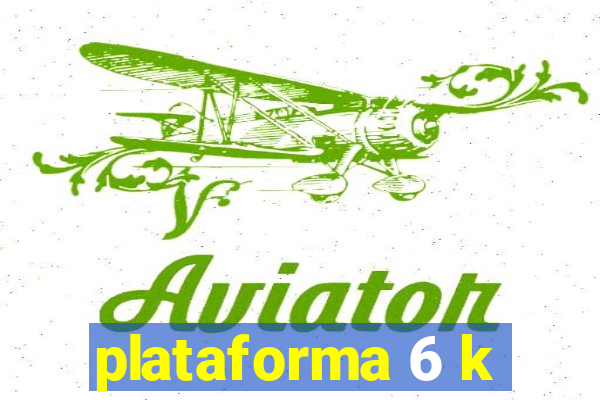 plataforma 6 k